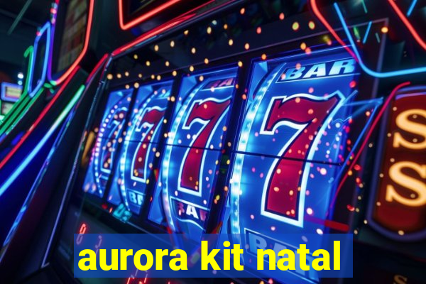 aurora kit natal